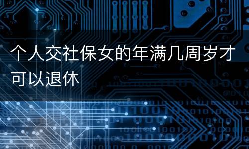 个人交社保女的年满几周岁才可以退休