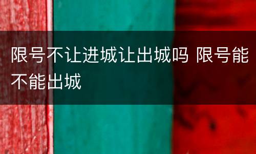 限号不让进城让出城吗 限号能不能出城