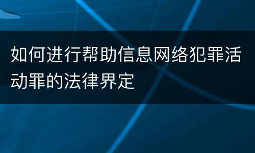 如何进行帮助信息网络犯罪活动罪的法律界定