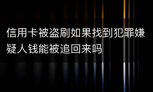 信用卡被盗刷如果找到犯罪嫌疑人钱能被追回来吗