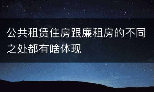 公共租赁住房跟廉租房的不同之处都有啥体现
