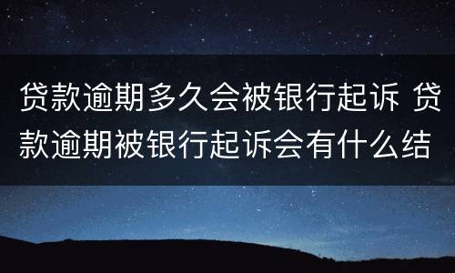 贷款逾期多久会被银行起诉 贷款逾期被银行起诉会有什么结果