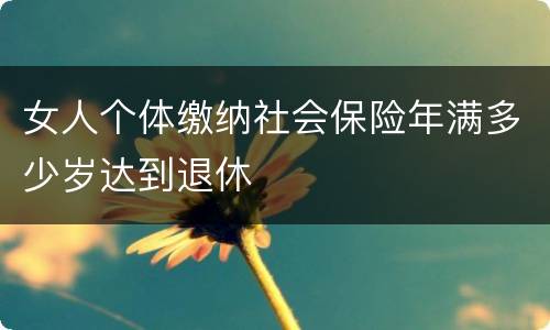 女人个体缴纳社会保险年满多少岁达到退休