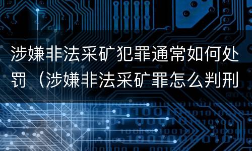 涉嫌非法采矿犯罪通常如何处罚（涉嫌非法采矿罪怎么判刑）