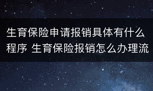 生育保险申请报销具体有什么程序 生育保险报销怎么办理流程
