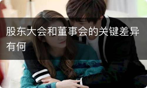 股东大会和董事会的关键差异有何