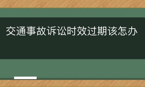 交通事故诉讼时效过期该怎办