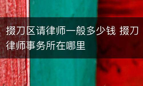 掇刀区请律师一般多少钱 掇刀律师事务所在哪里