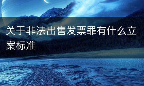 关于非法出售发票罪有什么立案标准