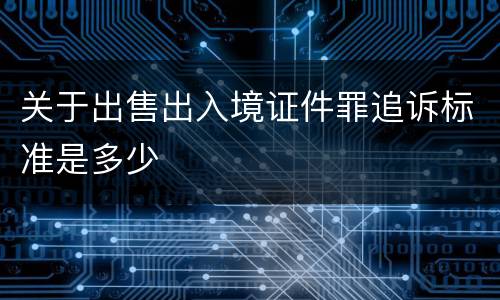 关于出售出入境证件罪追诉标准是多少