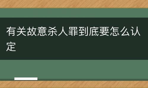 有关故意杀人罪到底要怎么认定