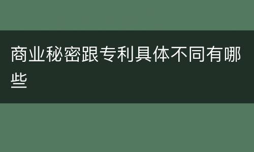 商业秘密跟专利具体不同有哪些