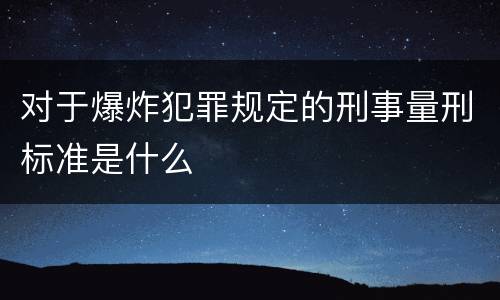 对于爆炸犯罪规定的刑事量刑标准是什么