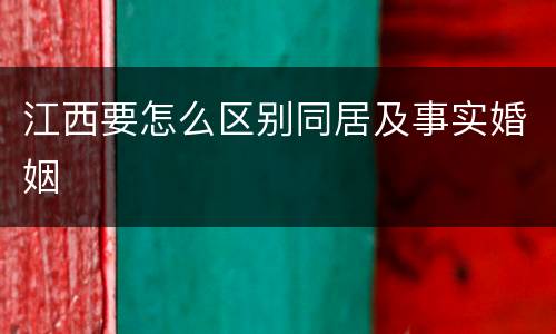 江西要怎么区别同居及事实婚姻