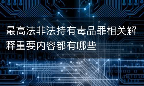最高法非法持有毒品罪相关解释重要内容都有哪些