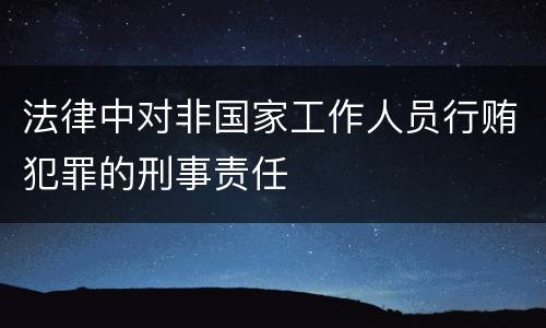 法律中对非国家工作人员行贿犯罪的刑事责任