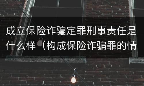 成立保险诈骗定罪刑事责任是什么样（构成保险诈骗罪的情形）