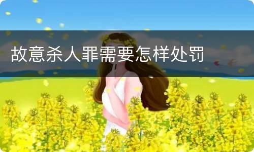 故意杀人罪需要怎样处罚