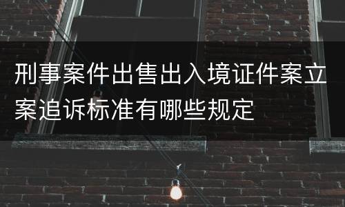 刑事案件出售出入境证件案立案追诉标准有哪些规定