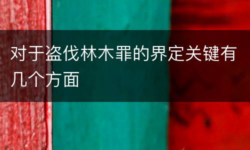 对于盗伐林木罪的界定关键有几个方面