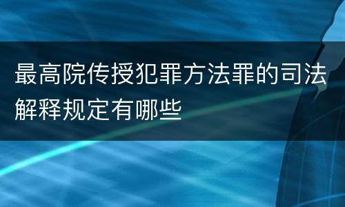最高院传授犯罪方法罪的司法解释规定有哪些