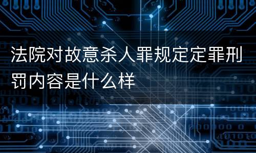法院对故意杀人罪规定定罪刑罚内容是什么样
