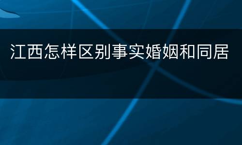 江西怎样区别事实婚姻和同居