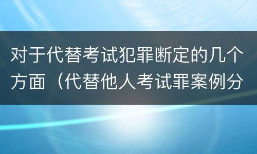 对于代替考试犯罪断定的几个方面（代替他人考试罪案例分析）