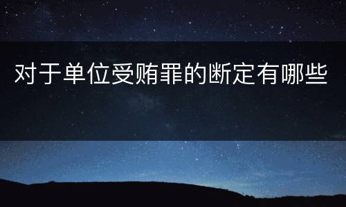 对于单位受贿罪的断定有哪些