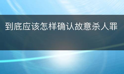 到底应该怎样确认故意杀人罪