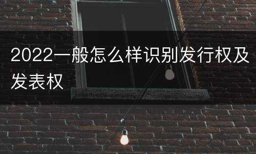 2022一般怎么样识别发行权及发表权