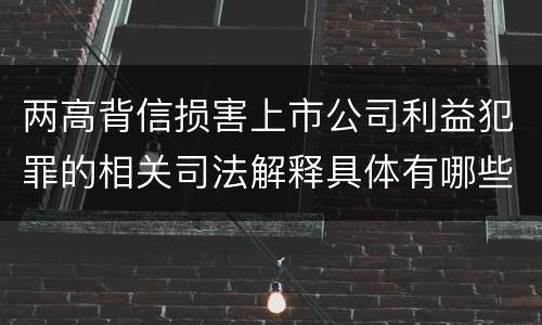 两高背信损害上市公司利益犯罪的相关司法解释具体有哪些内容