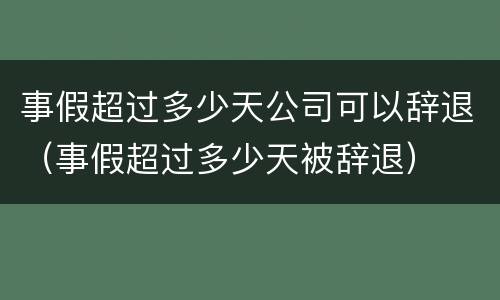 事假超过多少天公司可以辞退（事假超过多少天被辞退）