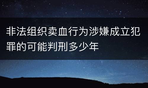 非法组织卖血行为涉嫌成立犯罪的可能判刑多少年