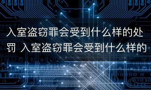 入室盗窃罪会受到什么样的处罚 入室盗窃罪会受到什么样的处罚呢