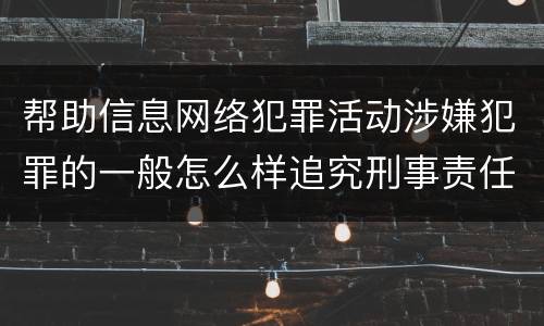 帮助信息网络犯罪活动涉嫌犯罪的一般怎么样追究刑事责任