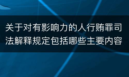 关于对有影响力的人行贿罪司法解释规定包括哪些主要内容