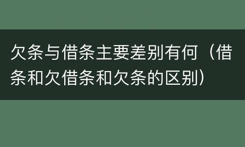 欠条与借条主要差别有何（借条和欠借条和欠条的区别）