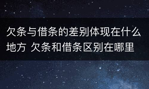 欠条与借条的差别体现在什么地方 欠条和借条区别在哪里