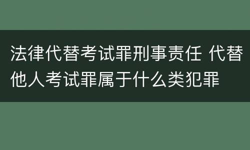 法律代替考试罪刑事责任 代替他人考试罪属于什么类犯罪