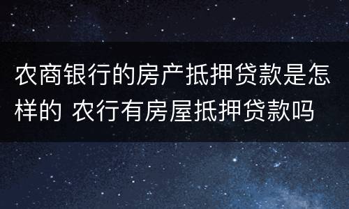 农商银行的房产抵押贷款是怎样的 农行有房屋抵押贷款吗