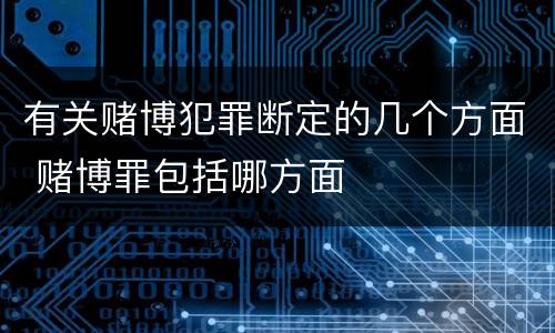 有关赌博犯罪断定的几个方面 赌博罪包括哪方面