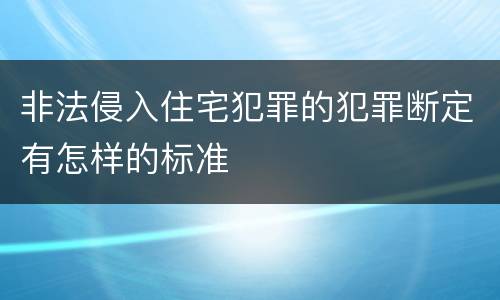 非法侵入住宅犯罪的犯罪断定有怎样的标准