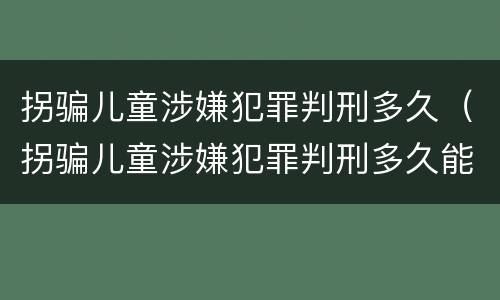 拐骗儿童涉嫌犯罪判刑多久（拐骗儿童涉嫌犯罪判刑多久能缓刑）