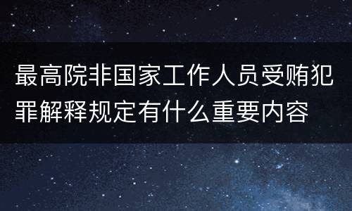 最高院非国家工作人员受贿犯罪解释规定有什么重要内容