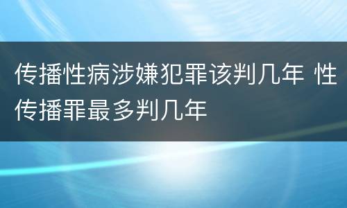 传播性病涉嫌犯罪该判几年 性传播罪最多判几年