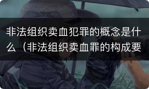 非法组织卖血犯罪的概念是什么（非法组织卖血罪的构成要件）