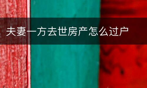 夫妻一方去世房产怎么过户