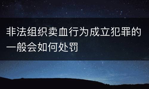 非法组织卖血行为成立犯罪的一般会如何处罚