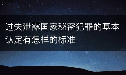 过失泄露国家秘密犯罪的基本认定有怎样的标准